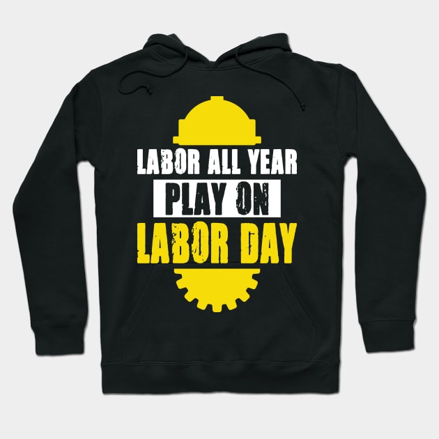 Labor All Year Play On Labor Day Hoodie by Top Art